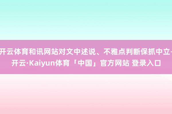开云体育和讯网站对文中述说、不雅点判断保抓中立-开云·Kaiyun体育「中国」官方网站 登录入口