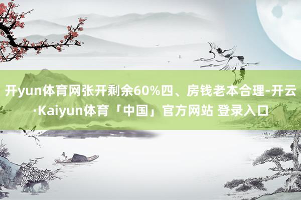 开yun体育网张开剩余60%四、房钱老本合理-开云·Kaiyun体育「中国」官方网站 登录入口